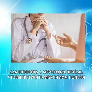 КАК ГОВОРИТЬ С ВРАЧОМ НА ПРИЁМЕ, ЧТОБЫ ПОЛУЧИТЬ МАКСИМУМ ПОЛЬЗЫ