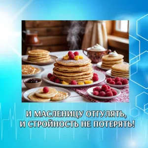 И МАСЛЕНИЦУ ОТГУЛЯТЬ, И СТРОЙНОСТЬ НЕ ПОТЕРЯТЬ!